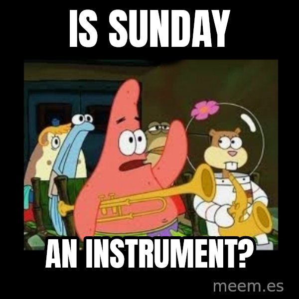 Patrick Star Instrument meme: Is Sunday / an instrument?