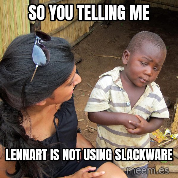 Skeptical African Child meme: so you telling me / lennart is not using slackware