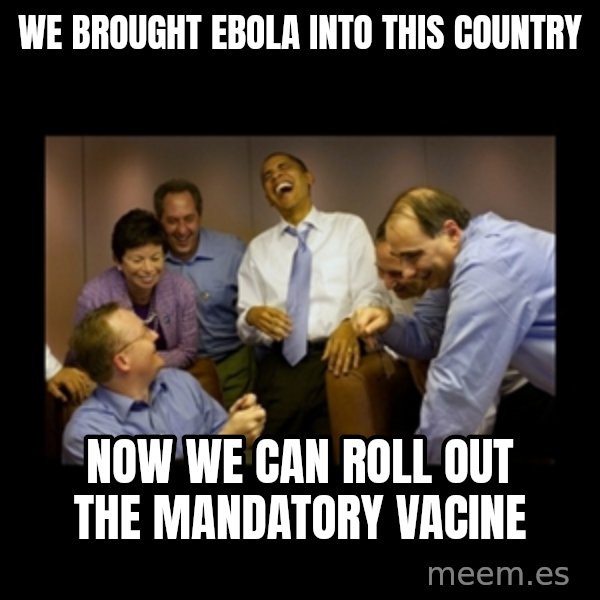obama laughing  meme: we brought ebola into this country / now we can roll out the mandatory vacine