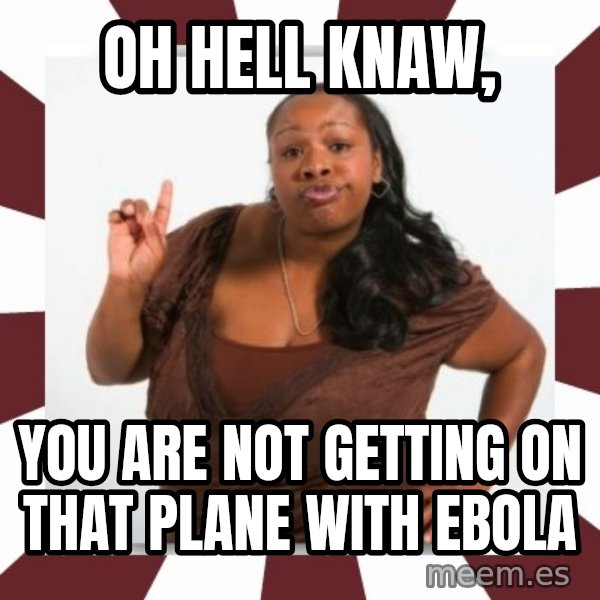 Sassy Black Woman meme: oh hell knaw, / You are not getting on that plane with Ebola