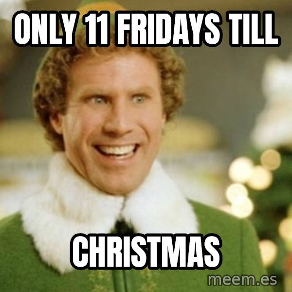 Buddy the Elf meme: ONLY 11 FRIDAYS  TILL / CHRISTMAS