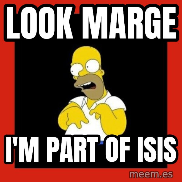 Homer retard meme: Look Marge / I'm part of ISIS