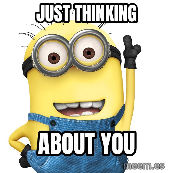 Despicable Me Minion meme: JUST THINKING / ABOUT YOU