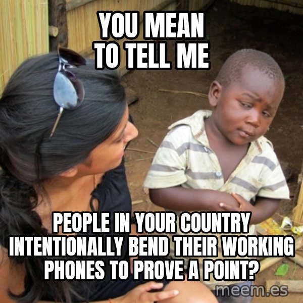 you mean to tell me black kid meme: you mean to tell me / people in your country intentionally bend their working phones to prove a point?