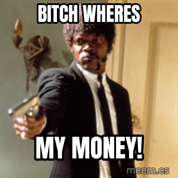 Samuel L Jackson meme: bitch wheres / my money!