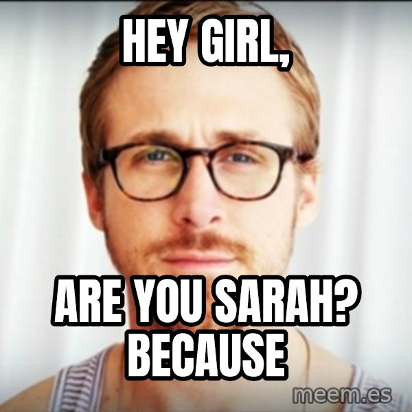 ryan gosling hey girl meme: Hey girl, / Are you Sarah? Because