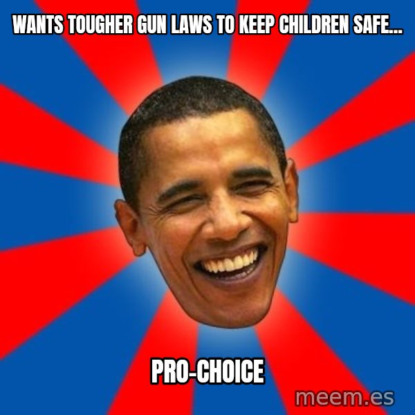 Obama meme: Wants tougher gun laws to keep children safe... / pro-choice