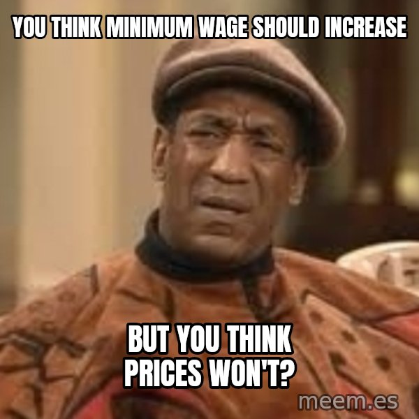 Confused Bill Cosby  meme: You think minimum wage should increase / But you think prices won't?