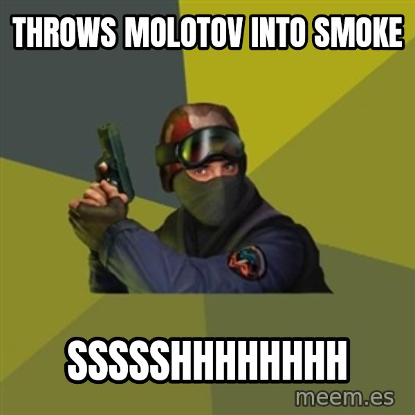 Counter Strike meme: throws molotov into smoke / ssssshhhhhhhh