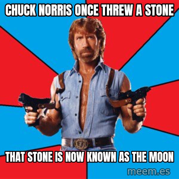 Chuck Norris  meme: chuck norris once threw a stone / that stone is now known as the moon