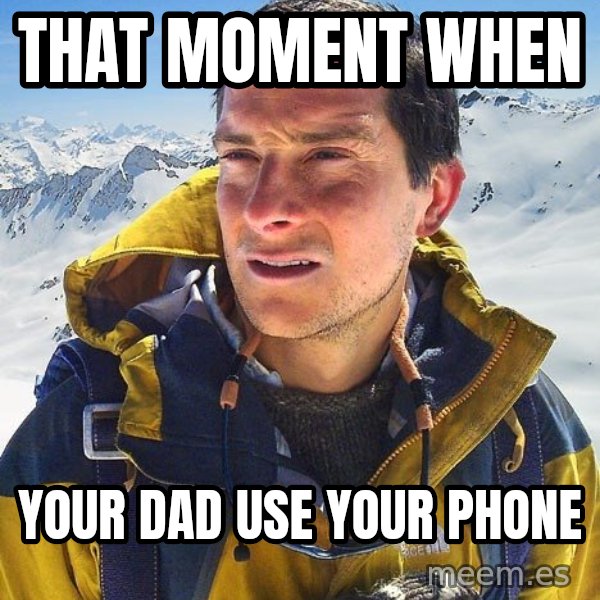 Bear Grylls meme: That moment When / your dad use your phone