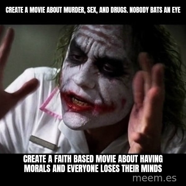 joker mind loss meme: Create a movie about murder, sex, and drugs. Nobody bats an eye / Create a faith based movie about having morals and everyone loses their minds