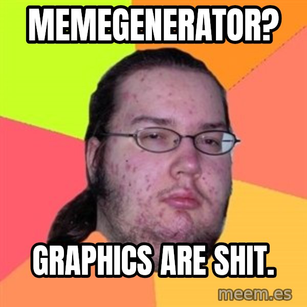 Butthurt Dweller meme: memegenerator? / graphics are shit.