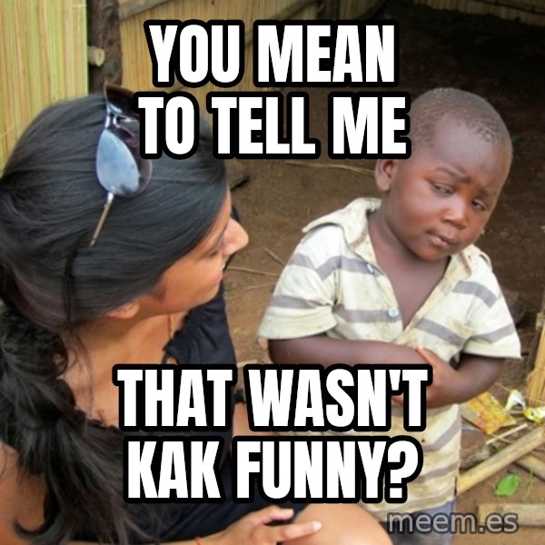 you mean to tell me black kid meme: you mean to tell me / that wasn't kak funny?