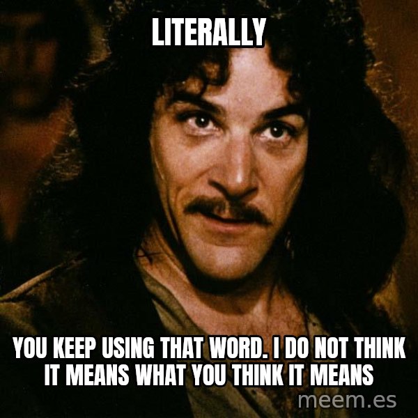 Inigo Montoya meme: literally / you keep using that word. I do not think it means what you think it means