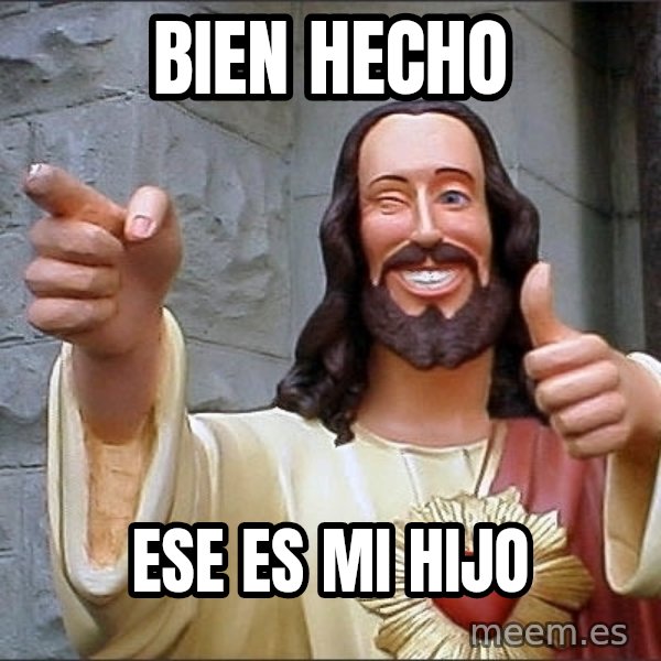 jesus says meme: bien hecho / ese es mi hijo