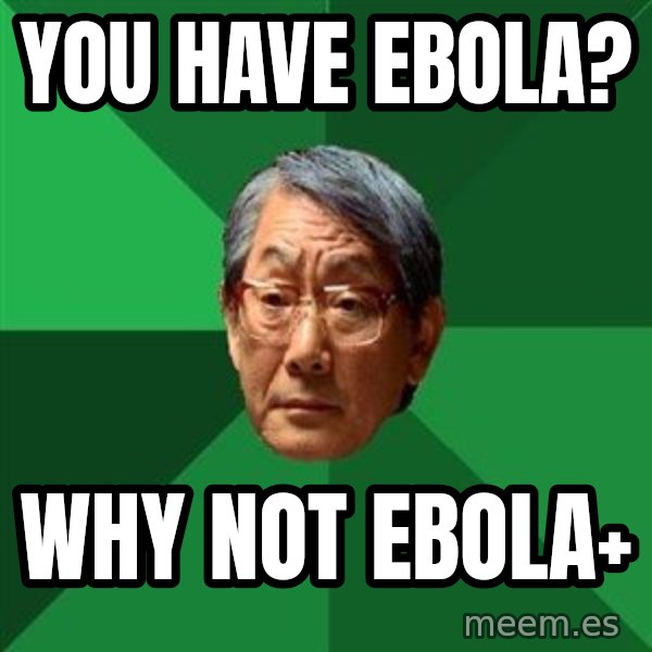 High Expectations Asian Father meme: You Have Ebola? / Why Not Ebola+
