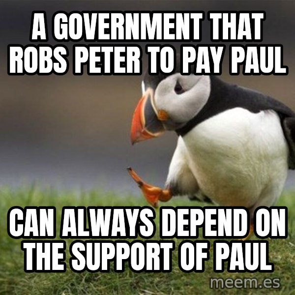 Unpopular Opinion Puffin meme: a government that robs peter to pay paul / can always depend on the support of paul