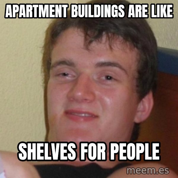 Stoner Stanley meme: Apartment buildings are like / shelves for people