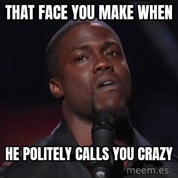 Kevin Hart Face meme: that face you make when / he politely calls you crazy
