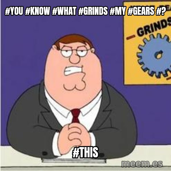 Grinds My Gears Peter Griffin meme: #You #Know #What #Grinds #My #Gears #? / #This