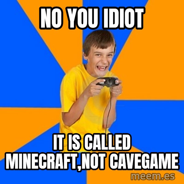 Annoying Gamer Kid meme: no you idiot / it is called minecraft,not cavegame