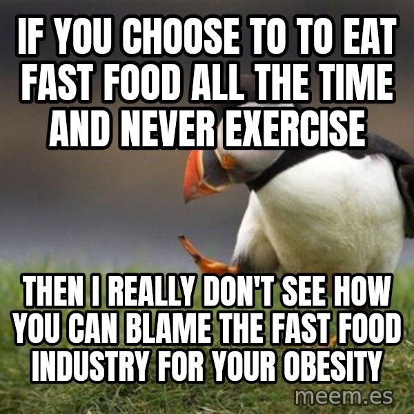 Unpopular Opinion Puffin meme: If you choose to to eat fast food all the time and never exercise / Then I really don't see how you can blame the fast food industry for your obesity