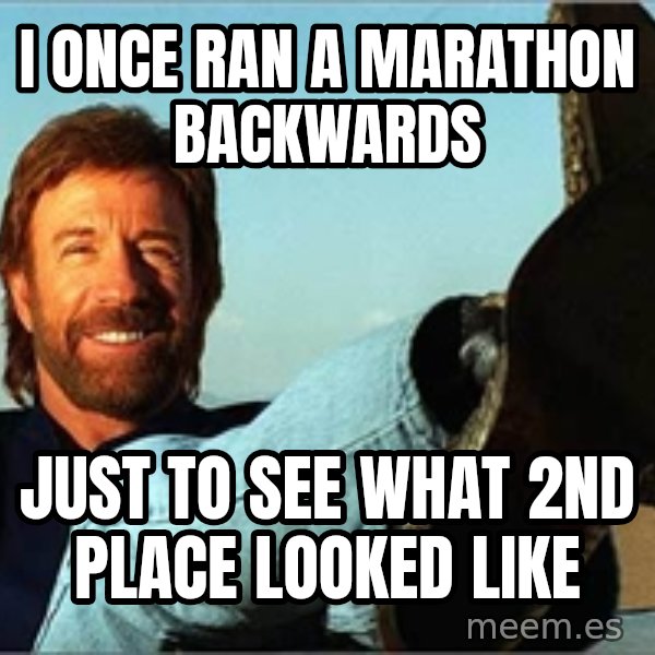 Chuck Norris  meme: I once ran a marathon backwards / just to see what 2nd place looked like