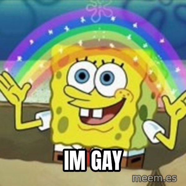 Spongebob meme: im gay