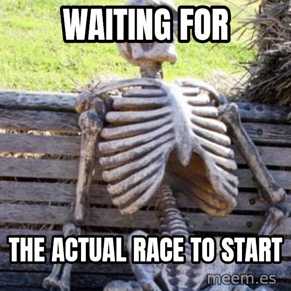 Waiting Skeleton meme: WAITING FOR / THE ACTUAL RACE TO START