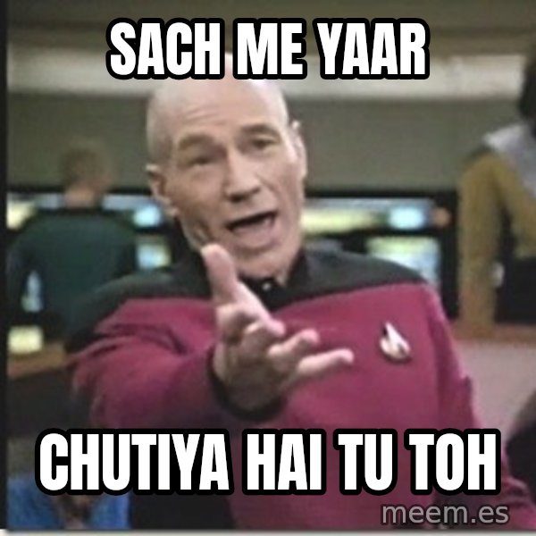 star trek wtf meme: Sach me yaar / chutiya hai tu toh