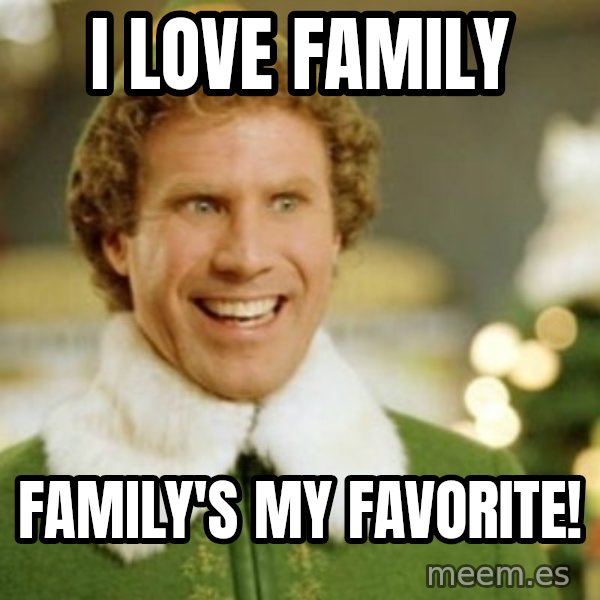 Buddy the Elf meme: I LOVE FAMILY / FAMILY'S MY FAVORITE!
