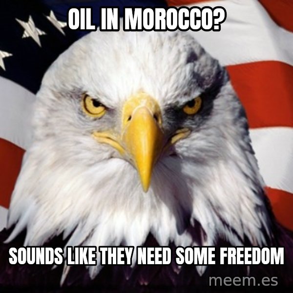 Freedom Eagle  meme: Oil in Morocco? / sounds like they need some freedom