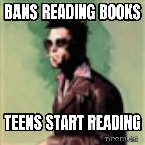 Tyler Durden meme: Bans reading books / teens start reading
