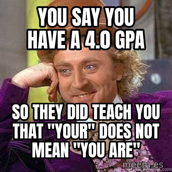 Willy Wonka meme: you say you have a 4.0 gpa / so they did teach you that "your" does not mean "you are"