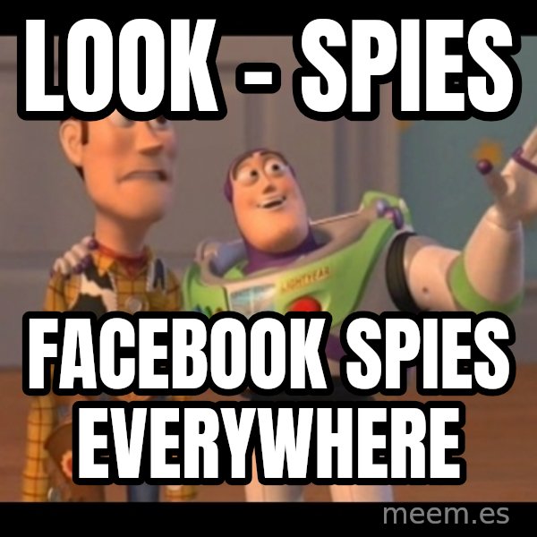 X, X Everywhere  meme: look - SPIES / facebook spies everywhere