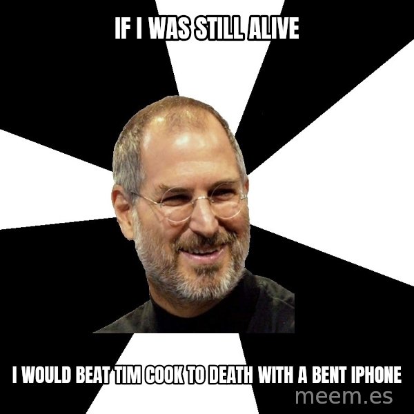 Steve Jobs Says meme: if i was still alive / i would beat tim cook to death with a bent iphone