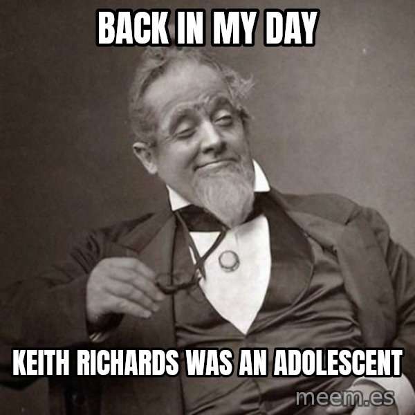 1889 [10] guy meme: back in my day / keith richards was an adolescent