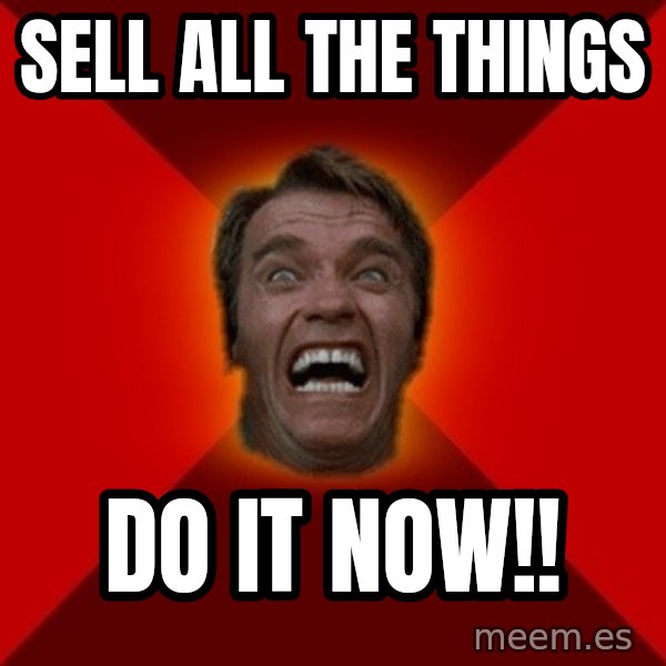 Angry Arnold meme: SELL ALL THE THINGS / DO IT NOW!!