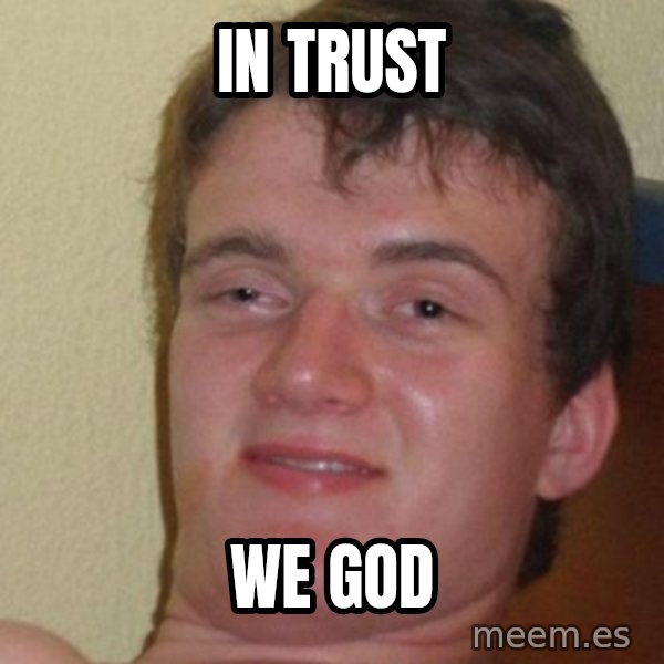 really high guy meme: In trust / we god