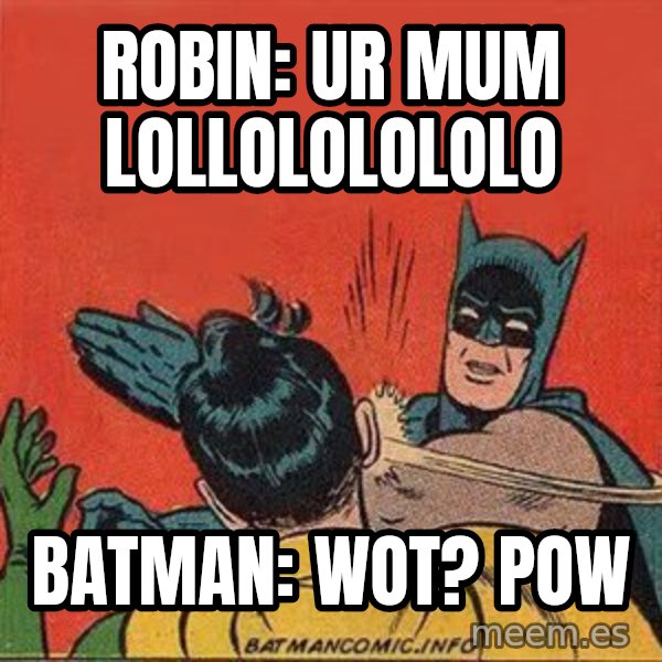 batman slap robin meme: robin:  ur mum lollololololo / batman:  wot? pow