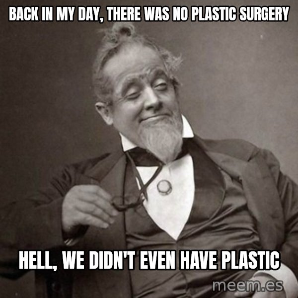 1889 [10] guy meme: back in my day, there was no plastic surgery / hell, we didn't even have plastic