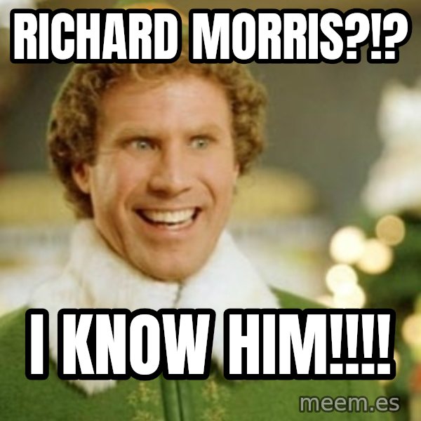 Buddy the Elf meme: Richard Morris?!? / I know him!!!!