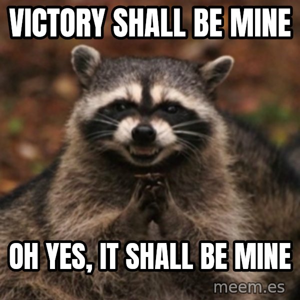 evil raccoon meme: Victory shall be mine / Oh yes, it shall be mine