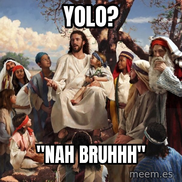 storytime jesus meme: Yolo? / "Nah Bruhhh"