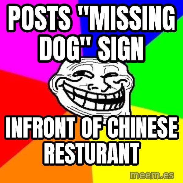 Trollface meme: Posts "missing dog" sign / infront of Chinese resturant