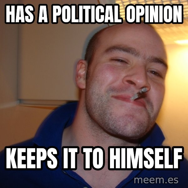 Good Guy Greg meme: has a political opinion / keeps it to himself