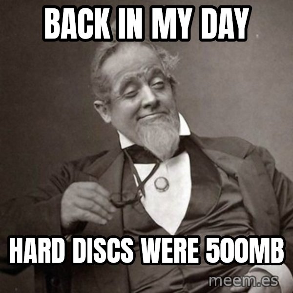 1889 [10] guy meme: Back in my day / hard discs were 500MB