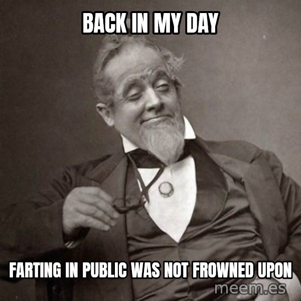 1889 [10] guy meme: Back in my day / farting in public was not frowned upon