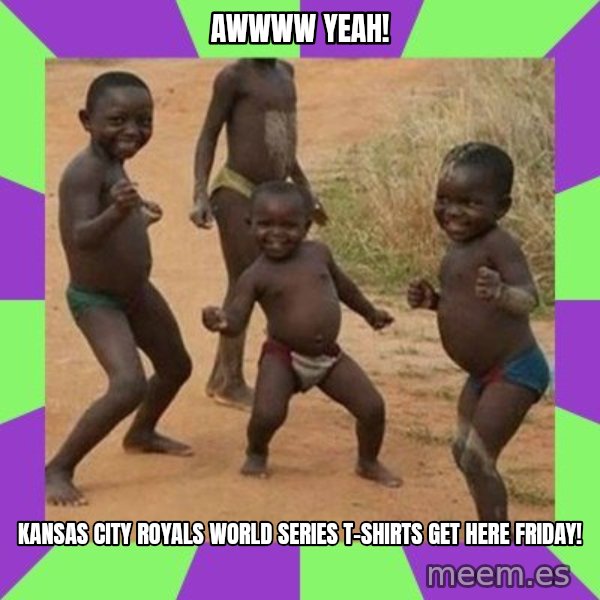 african kids dancing meme: Awwww yeah! / Kansas City Royals World Series T-shirts get here Friday!